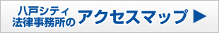 八戸シティ法律事務所のアクセスマップはこちら